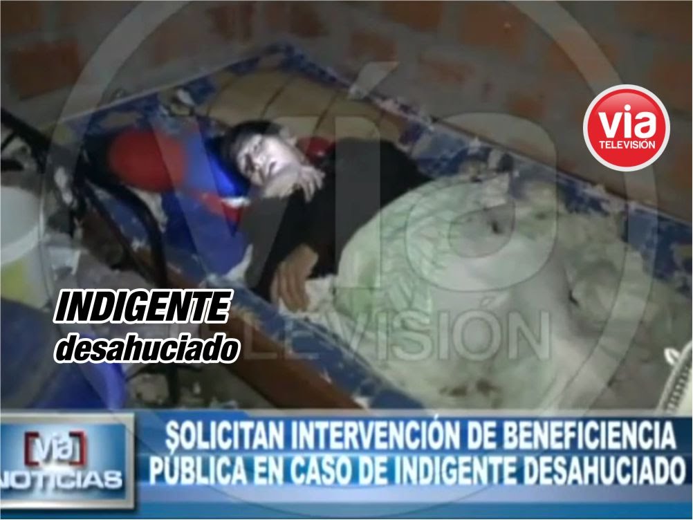 Solicitan intervención de beneficencia pública en caso de indigente desahuciado Solicitan intervención de beneficencia pública en caso de indigente desahuciado